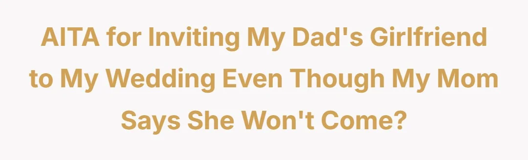 AITA for inviting my dad's girlfriend to my wedding even though my mom says she won't come?