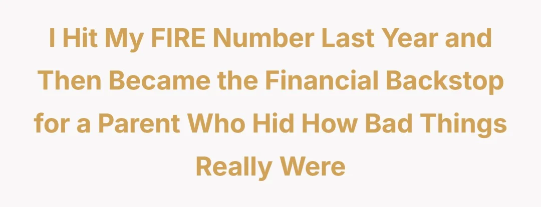 I hit my FIRE number last year and then became the financial backstop for a parent who hid how bad things really were