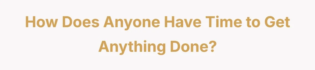 How does anyone have time to get anything done?