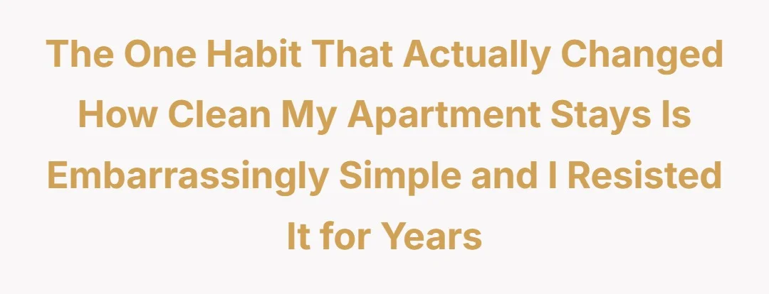 The one habit that actually changed how clean my apartment stays is embarrassingly simple and I resisted it for years