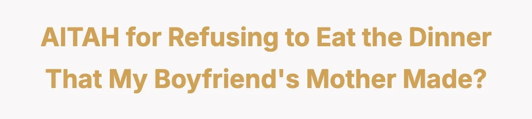 AITAH for refusing to eat the dinner that my boyfriend's mother made?