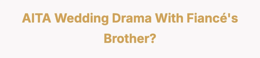 AITA wedding drama with fiancé’s brother?