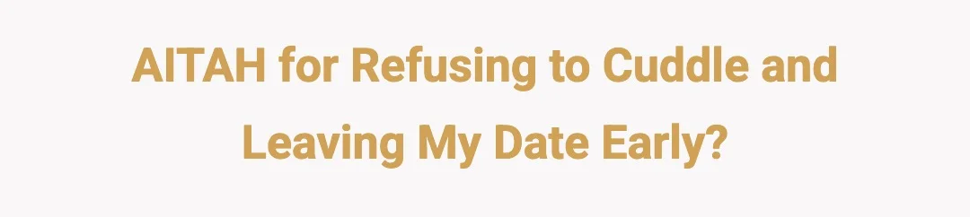 AITAH for refusing to cuddle and leaving my date early?