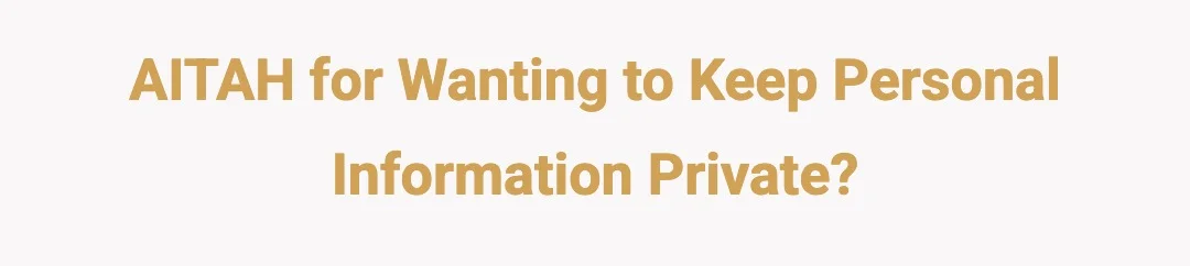 AITAH for wanting to keep personal information private?