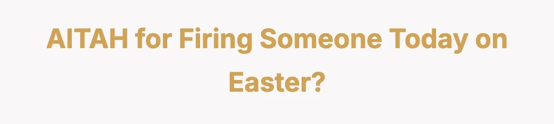 AITAH for Firing Someone Today on Easter?