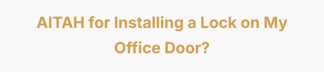 AITAH for Installing a Lock on my Office Door?