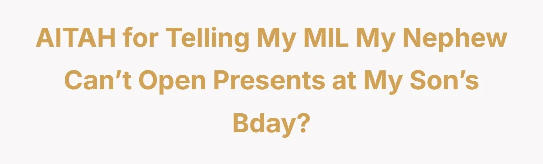 AITAH for telling my MIL my nephew can’t open presents at my son’s bday?