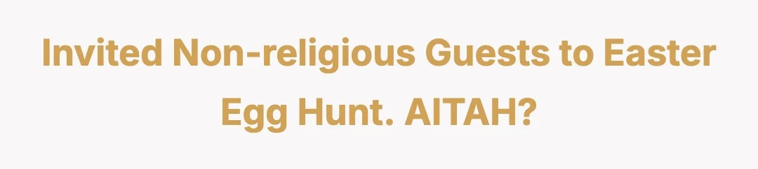 Invited non-religious guests to Easter Egg hunt. AITAH?