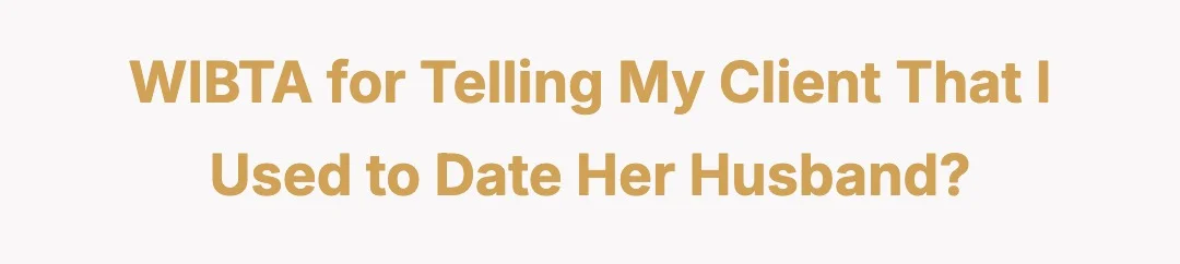 WIBTA for telling my client that I used to date her husband?