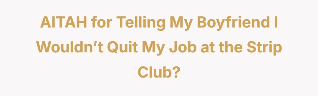 AITAH for telling my boyfriend I wouldn’t quit my job at the strip club?