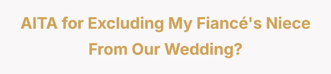 AITA for excluding my fiancés niece from our wedding?