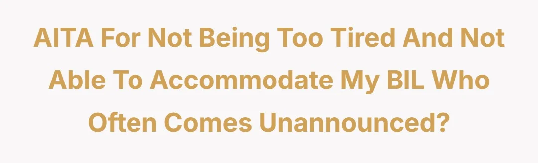 AITA for not being too tired and not able to accommodate my BIL who often comes unannounced?