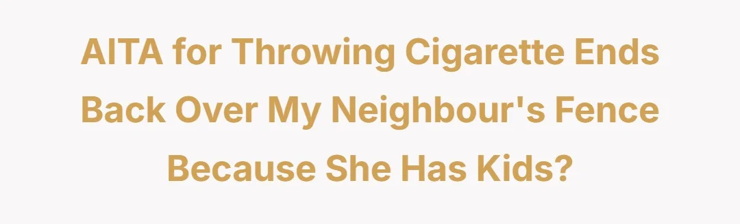 AITA for throwing cigarette ends back over my neighbour's fence because she has kids?