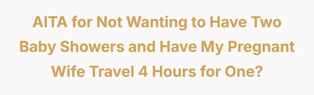 AITA For not wanting to have two baby showers and have my pregnant wife travel 4 hours for one?