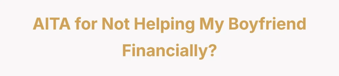 AITA for not helping my boyfriend financially?