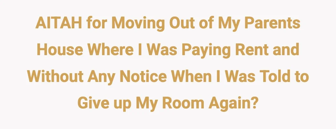 AITAH for moving out of my parents house where I was paying rent and without any notice when I was told to give up my room again?