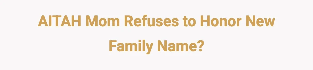 AITAH Mom refuses to honor new family name?