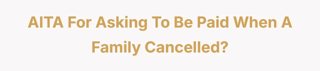 AITA for asking to be paid when a family cancelled?