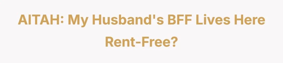 AITAH My husbands BFF lives here rent free?