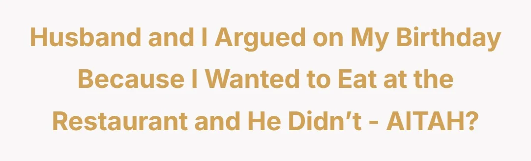 Husband and I argued on my birthday because I wanted to eat at the restaurant and he didn’t - AITAH?