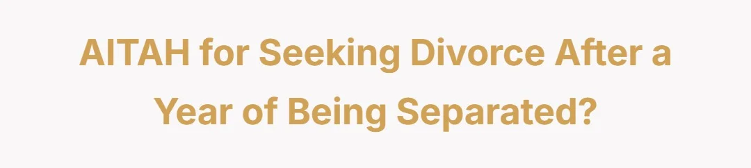 AITAH for seeking divorce after a year of being separated?
