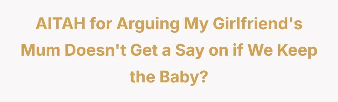 AITAH for arguing my girlfriends mum doesn’t get a say on if we keep the baby?