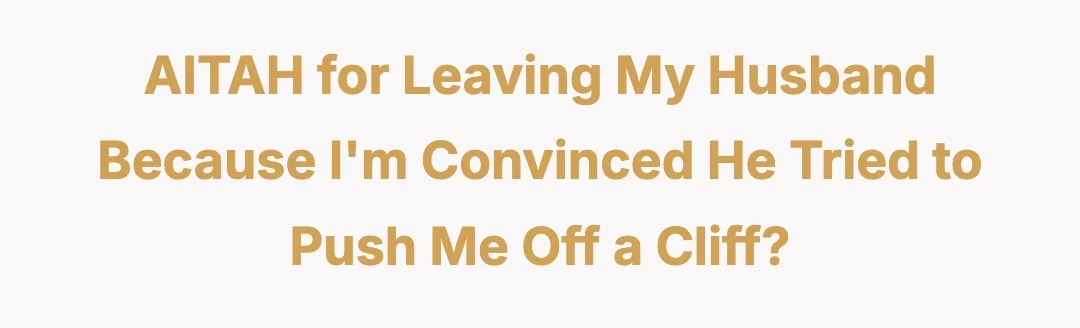 AITAH for leaving my husband because I'm convinced he tried to push me off a clif?