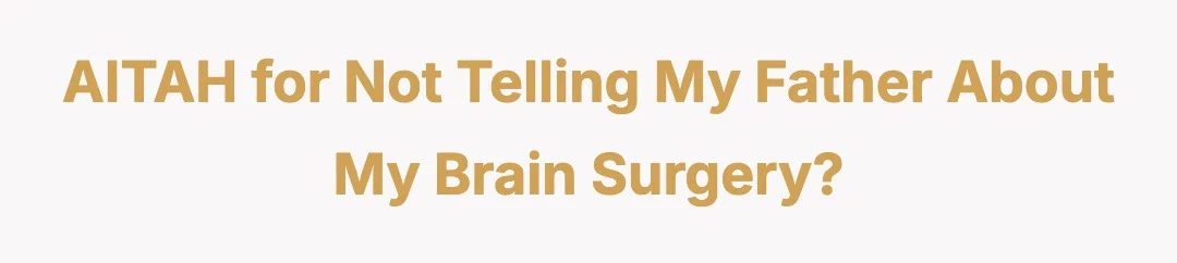AITAH for not telling my father about my brain surgery?