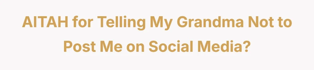 AITAH For telling my grandma not to post me on social media?