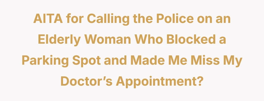 AITA for calling the police on an elderly woman who blocked a parking spot and made me miss my doctor’s appointment?