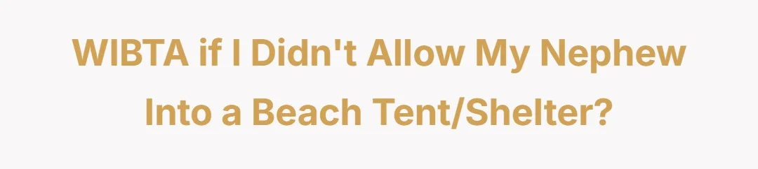 WIBTA if I didn’t allow my nephew into a beach tent/shelter ?