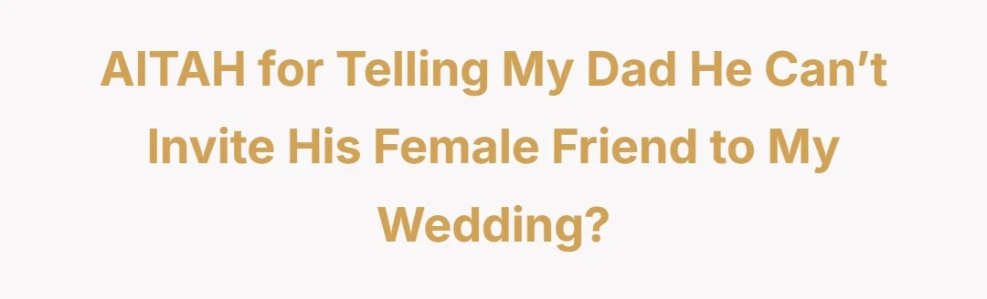 AITAH for telling my dad he can’t invite his female friend to my wedding?