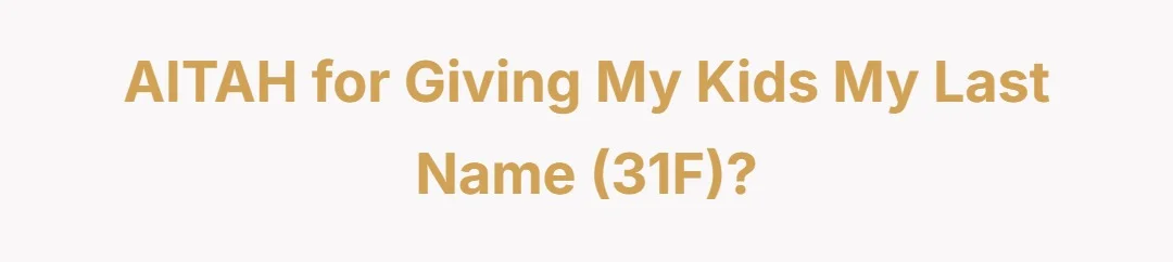 AITAH for giving my kids my last name? (31F)?