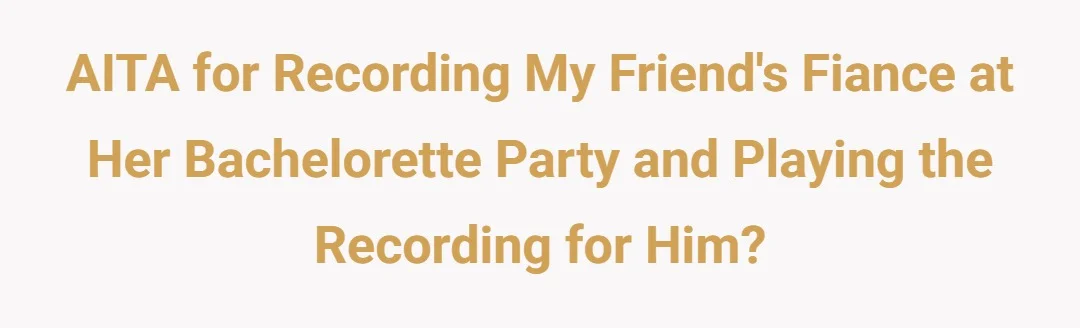 AITA for recording my friend's fiance at her bachelorette party and playing the recording for him?