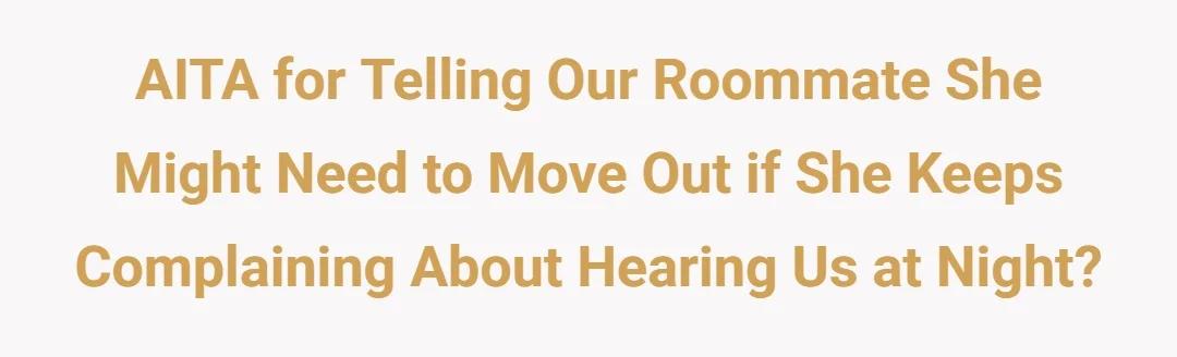 AITA for telling our roommate she might need to move out if she keeps complaining about hearing us at night?