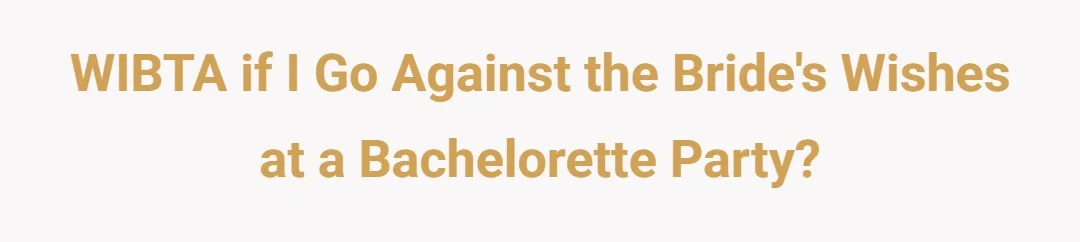 WIBTA if I go against the bride's wishes at a bachelorette party?