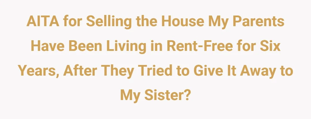 AITA for selling the house my parents have been living in rent-free for six years, after they tried to give it away to my sister?