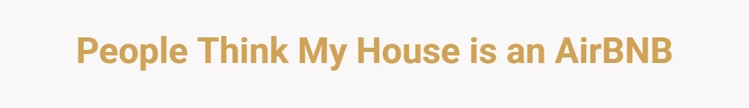 People think my house is an AirBNB