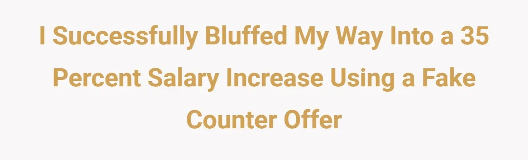 I successfully bluffed my way into a 35 percent salary increase using a fake counter offer