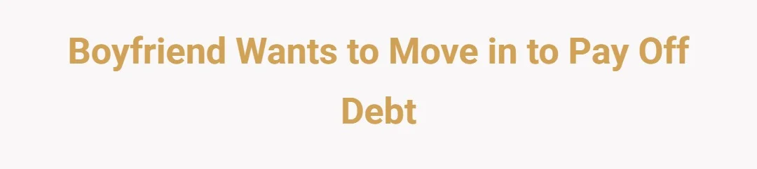 Boyfriend wants to move in to pay off debt