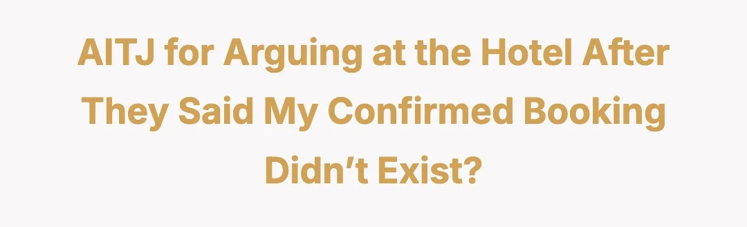 AITJ for arguing at the hotel after they said my confirmed booking didn’t exist?