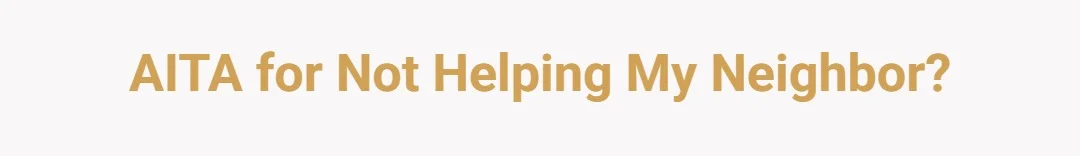 AITA for not helping my neighbor?