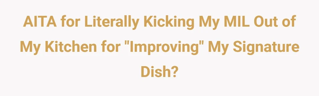 AITA for literally kicking my MIL out of my kitchen for "improving" my signature dish?