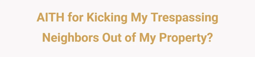 AITH for kicking my trespassing neighbors out of my property?