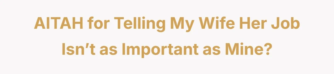AITAH For Telling My Wife Her Job Isn’t As Important As Mine?