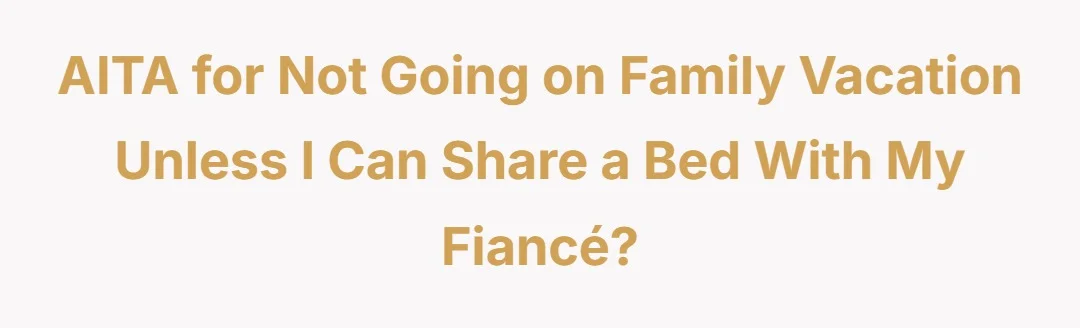 AITA for not going on family vacation unless I can share a bed with my fiancé?
