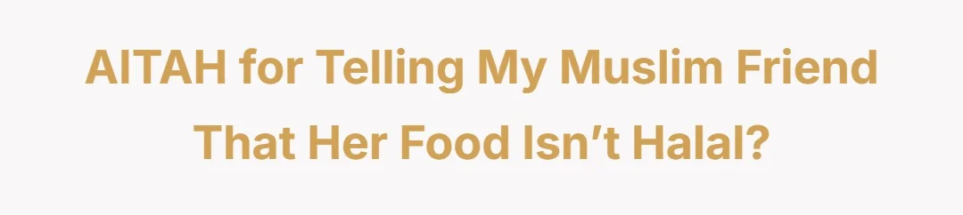 AITAH for telling my Muslim friend that her food isn’t halal?