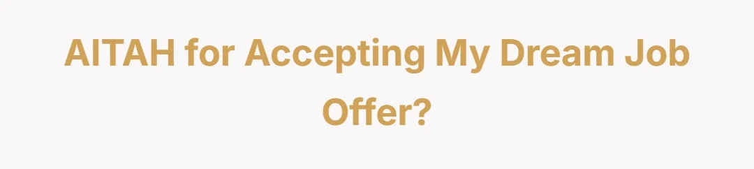 AITAH for accepting my dream job offer.?