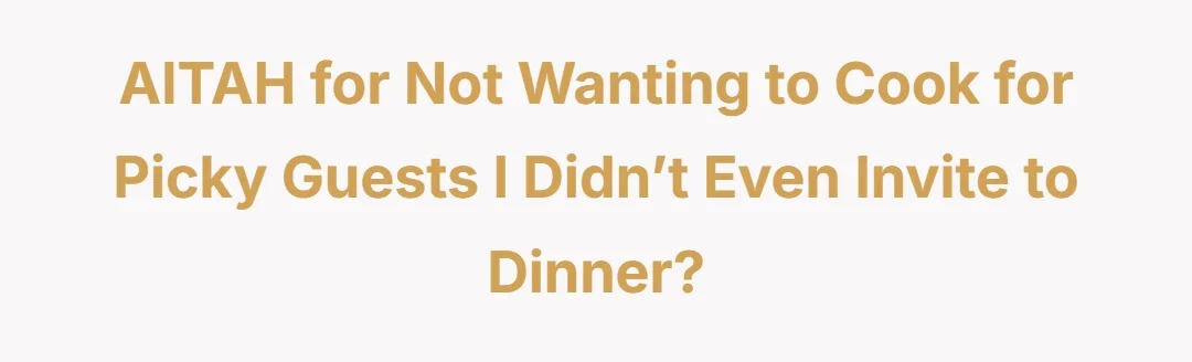 AITAH for not wanting to cook for picky guests I didn’t even invite to dinner?