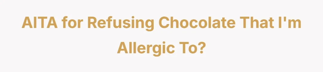 AITA for refusing chocolate that I'm allergic to?